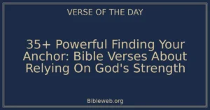 35+ Powerful Finding Your Anchor: Bible Verses About Relying On God's Strength