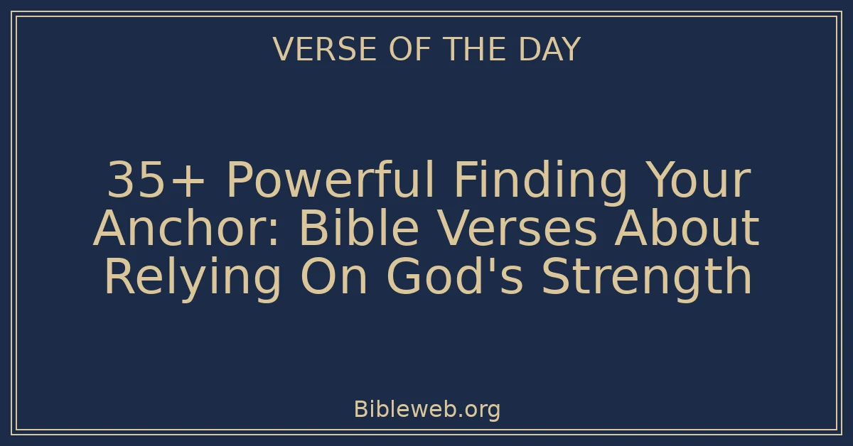 35+ Powerful Finding Your Anchor: Bible Verses About Relying On God's Strength