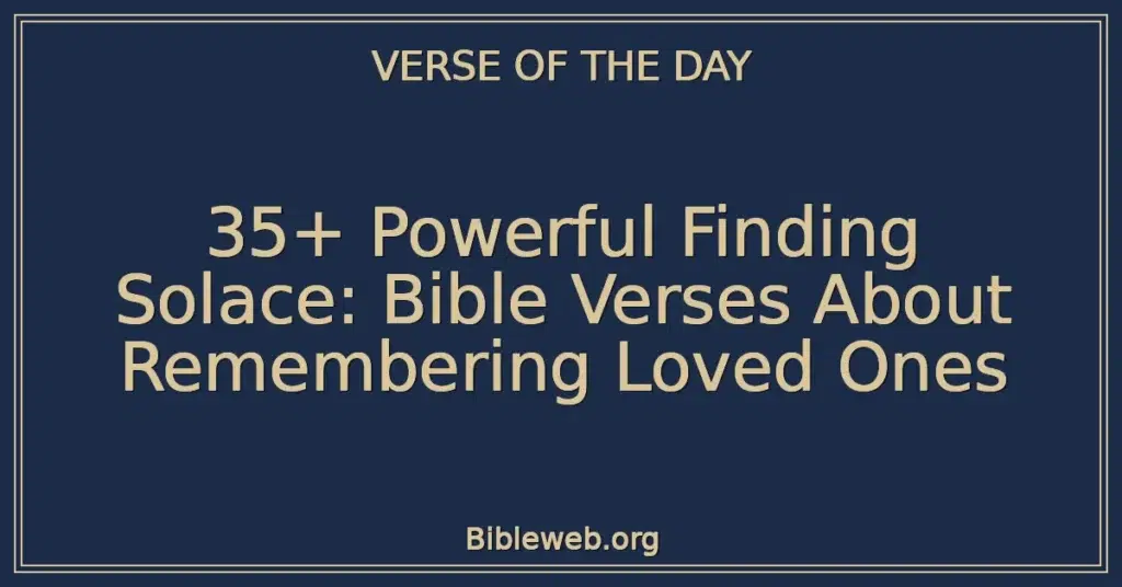 35+ Powerful Finding Solace: Bible Verses About Remembering Loved Ones