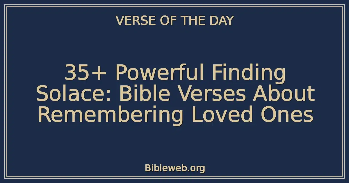 35+ Powerful Finding Solace: Bible Verses About Remembering Loved Ones