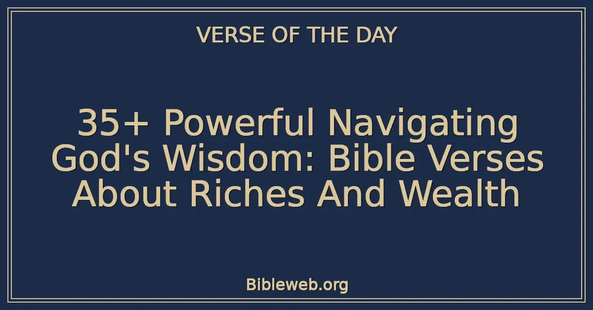 35+ Powerful Navigating God's Wisdom: Bible Verses About Riches And Wealth