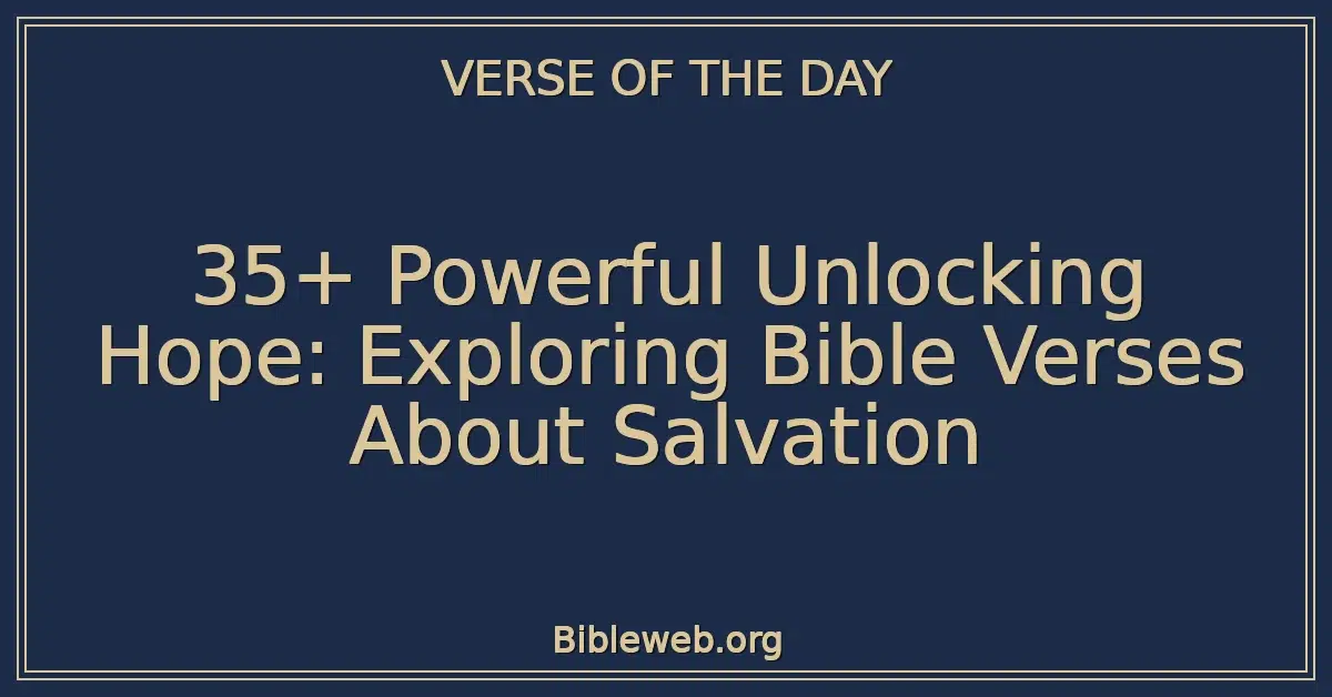 35+ Powerful Unlocking Hope: Exploring Bible Verses About Salvation