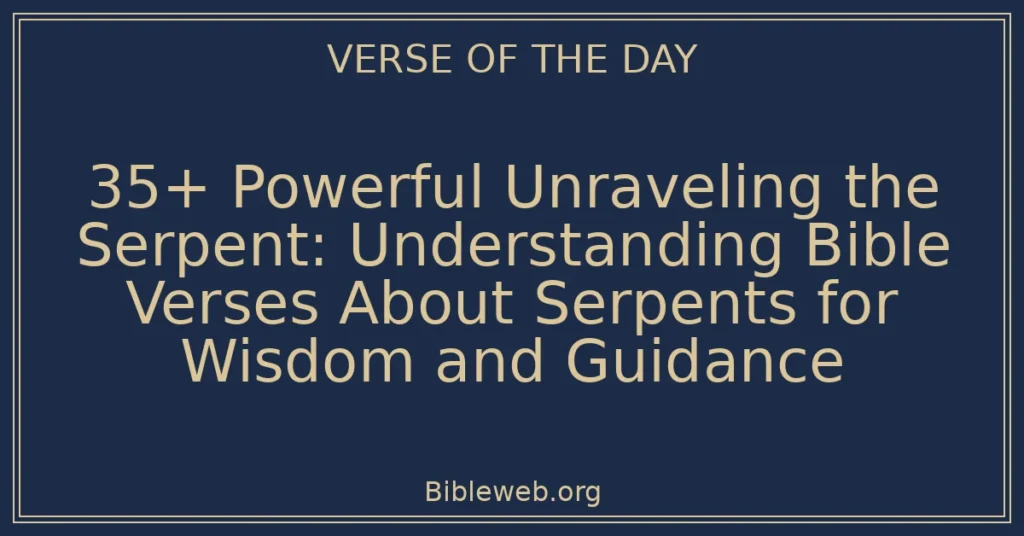 35+ Powerful Unraveling the Serpent: Understanding Bible Verses About Serpents for Wisdom and Guidance