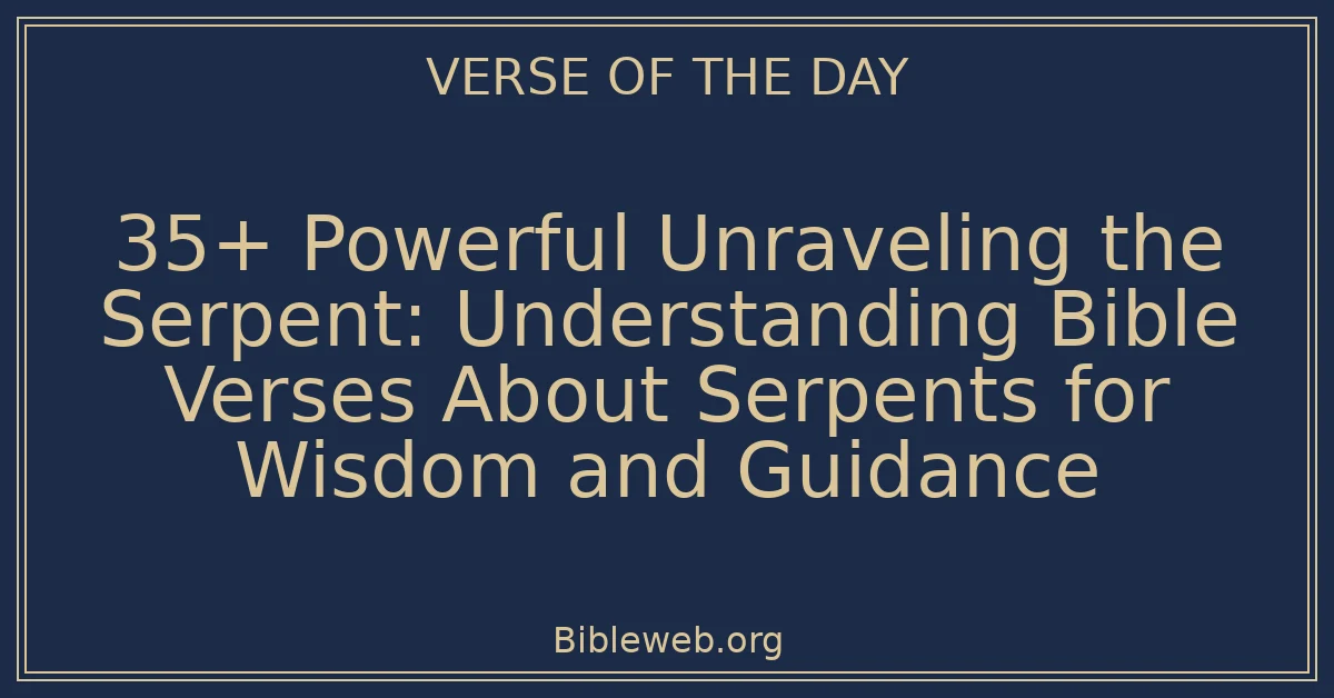 35+ Powerful Unraveling the Serpent: Understanding Bible Verses About Serpents for Wisdom and Guidance