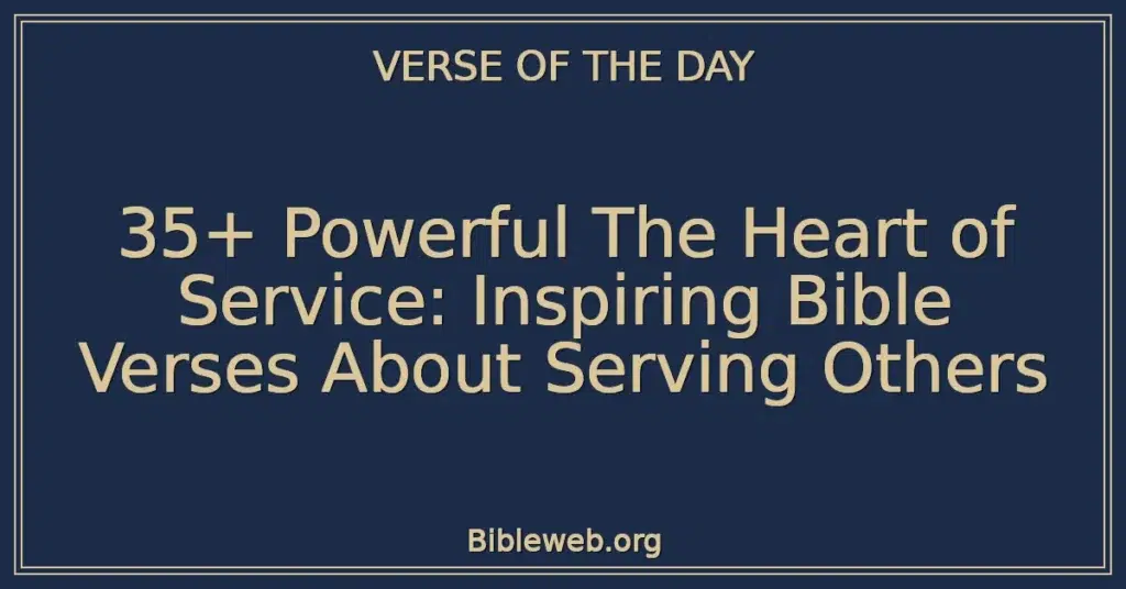 35+ Powerful The Heart of Service: Inspiring Bible Verses About Serving Others