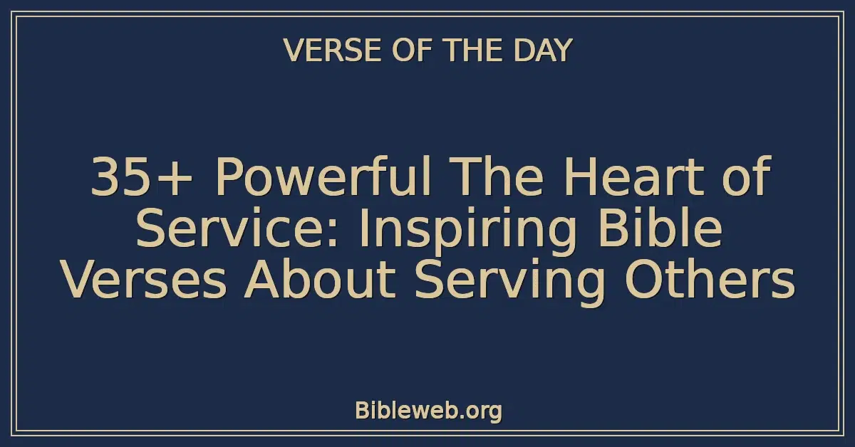 35+ Powerful The Heart of Service: Inspiring Bible Verses About Serving Others