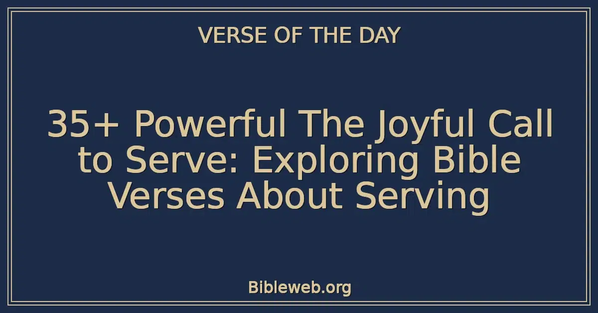 35+ Powerful The Joyful Call to Serve: Exploring Bible Verses About Serving