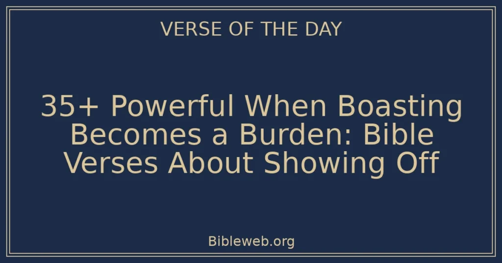 35+ Powerful When Boasting Becomes a Burden: Bible Verses About Showing Off