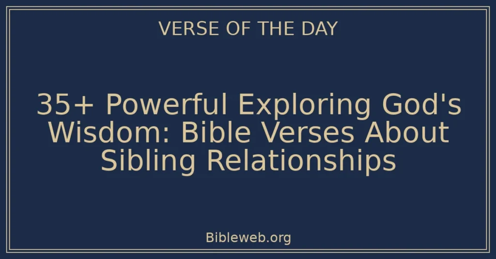 35+ Powerful Exploring God's Wisdom: Bible Verses About Sibling Relationships