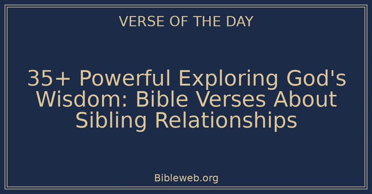 35+ Powerful Exploring God's Wisdom: Bible Verses About Sibling Relationships