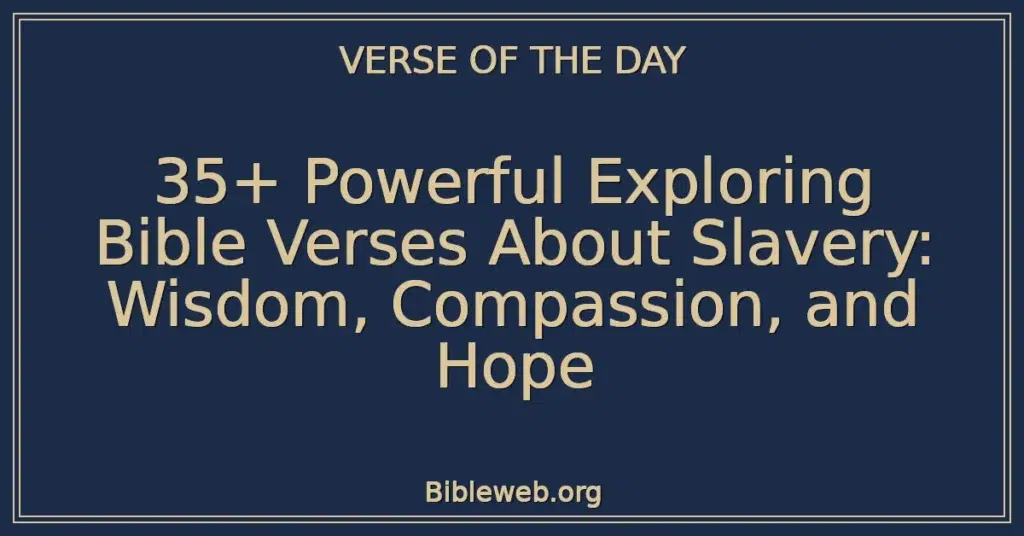 35+ Powerful Exploring Bible Verses About Slavery: Wisdom, Compassion, and Hope