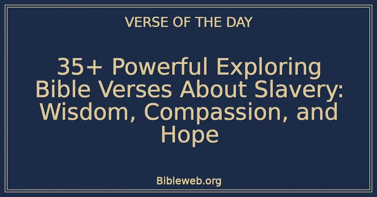 35+ Powerful Exploring Bible Verses About Slavery: Wisdom, Compassion, and Hope