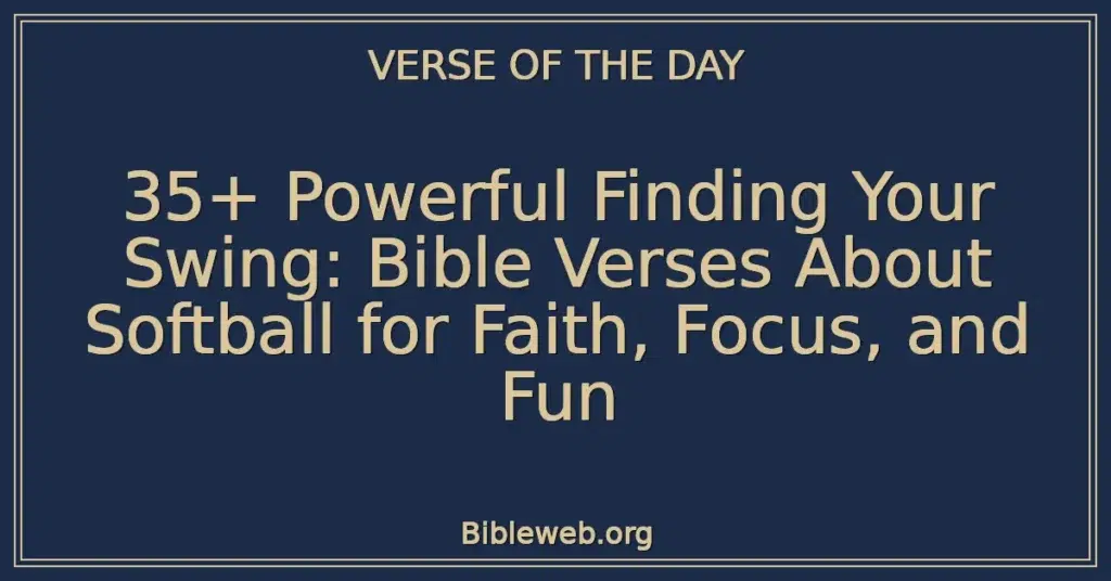 35+ Powerful Finding Your Swing: Bible Verses About Softball for Faith, Focus, and Fun