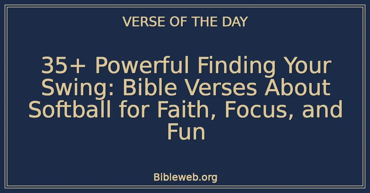 35+ Powerful Finding Your Swing: Bible Verses About Softball for Faith, Focus, and Fun