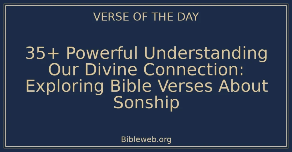 35+ Powerful Understanding Our Divine Connection: Exploring Bible Verses About Sonship
