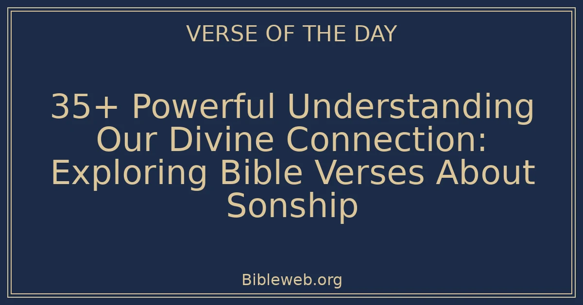 35+ Powerful Understanding Our Divine Connection: Exploring Bible Verses About Sonship