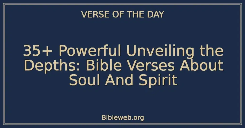 35+ Powerful Unveiling the Depths: Bible Verses About Soul And Spirit