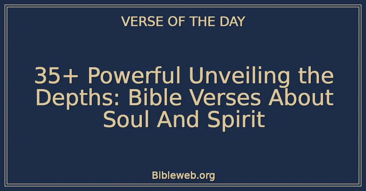 35+ Powerful Unveiling the Depths: Bible Verses About Soul And Spirit