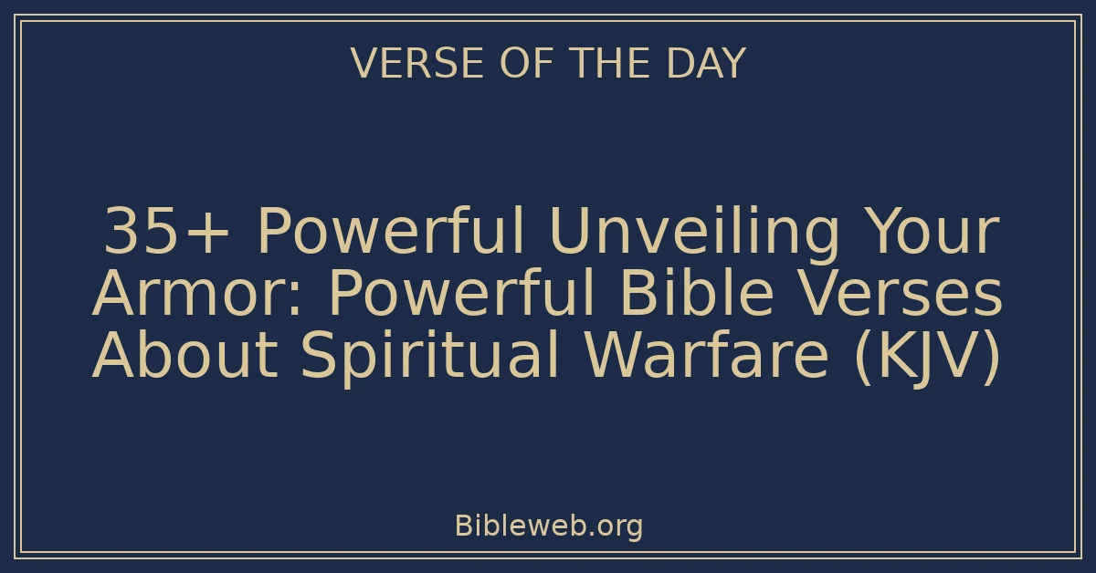 35+ Powerful Unveiling Your Armor: Powerful Bible Verses About Spiritual Warfare (KJV)