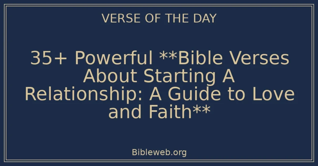 35+ Powerful **Bible Verses About Starting A Relationship: A Guide to Love and Faith**