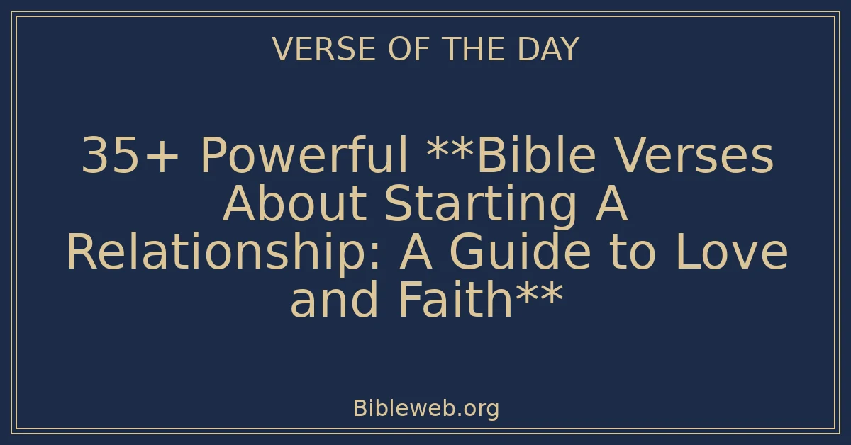 35+ Powerful **Bible Verses About Starting A Relationship: A Guide to Love and Faith**