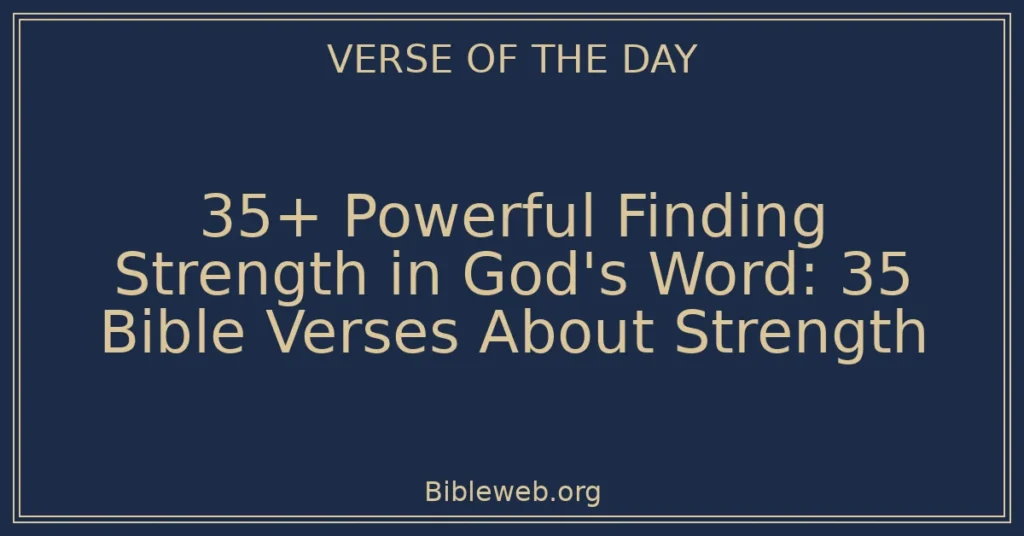 35+ Powerful Finding Strength in God's Word: 35 Bible Verses About Strength