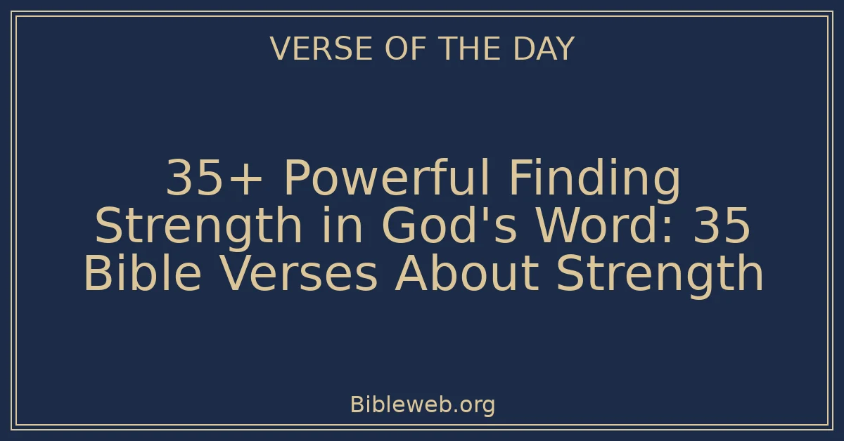 35+ Powerful Finding Strength in God's Word: 35 Bible Verses About Strength