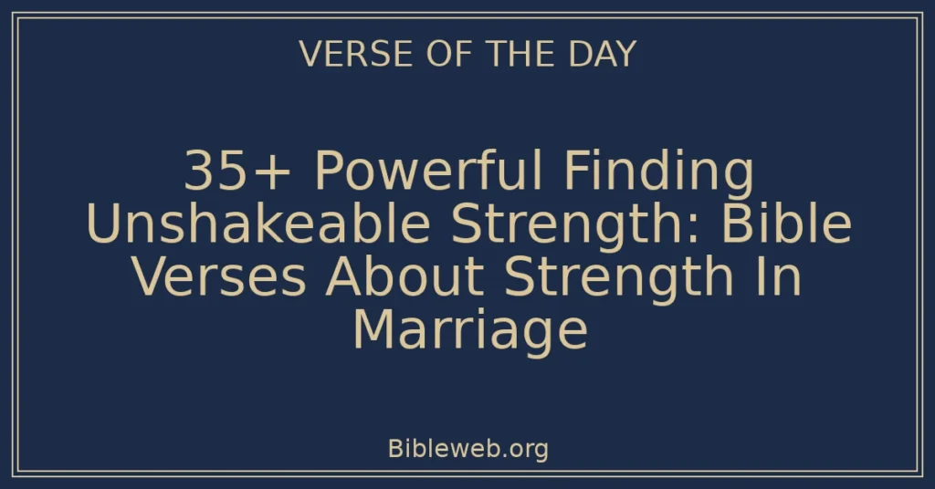 35+ Powerful Finding Unshakeable Strength: Bible Verses About Strength In Marriage