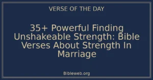 35+ Powerful Finding Unshakeable Strength: Bible Verses About Strength In Marriage