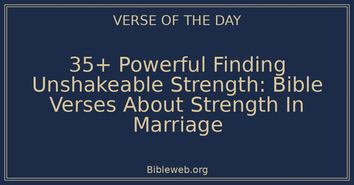 35+ Powerful Finding Unshakeable Strength: Bible Verses About Strength In Marriage