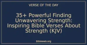 35+ Powerful Finding Unwavering Strength: Inspiring Bible Verses About Strength (KJV)