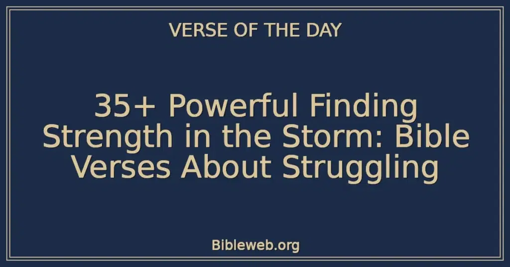 35+ Powerful Finding Strength in the Storm: Bible Verses About Struggling