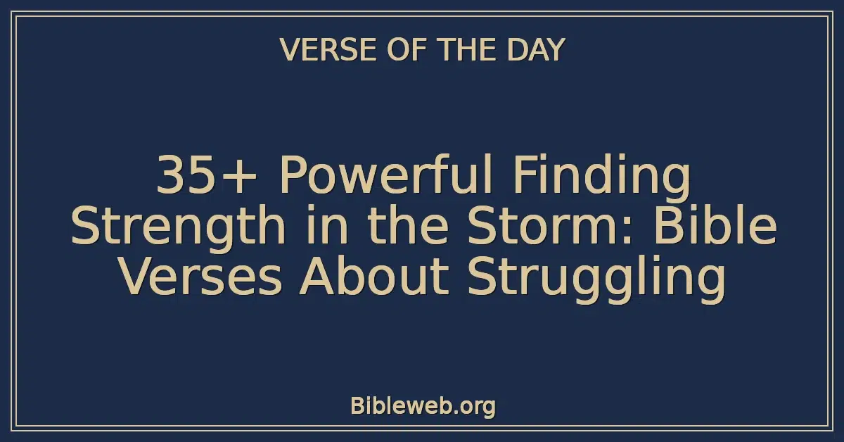 35+ Powerful Finding Strength in the Storm: Bible Verses About Struggling