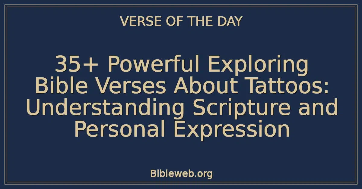 35+ Powerful Exploring Bible Verses About Tattoos: Understanding Scripture and Personal Expression