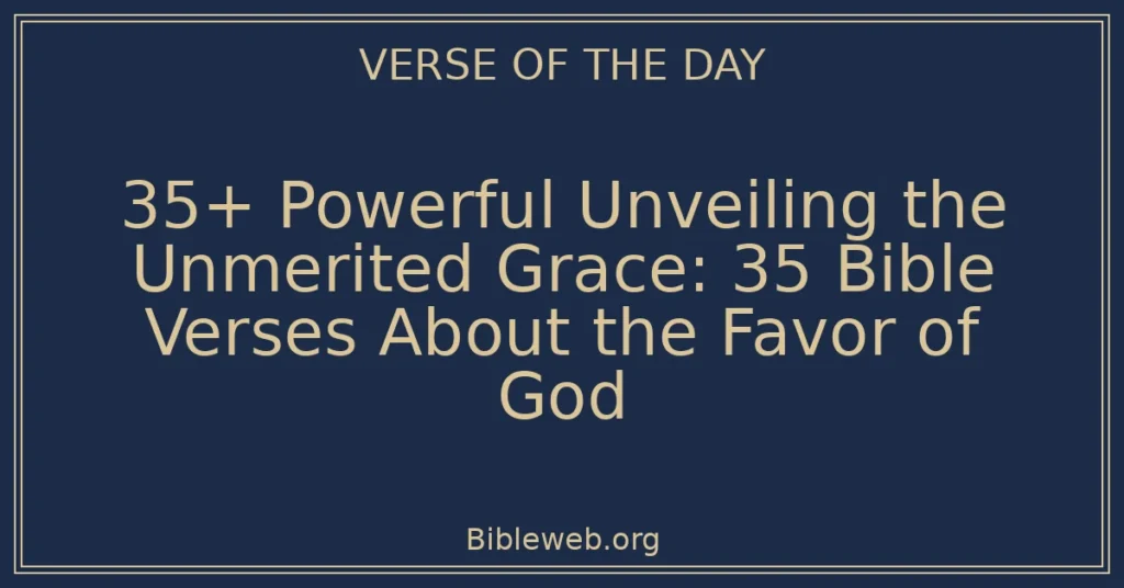 35+ Powerful Unveiling the Unmerited Grace: 35 Bible Verses About the Favor of God