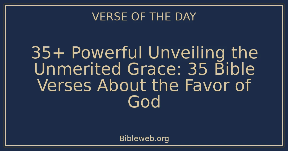 35+ Powerful Unveiling the Unmerited Grace: 35 Bible Verses About the Favor of God