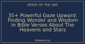 35+ Powerful Gaze Upward: Finding Wonder and Wisdom in Bible Verses About The Heavens and Stars