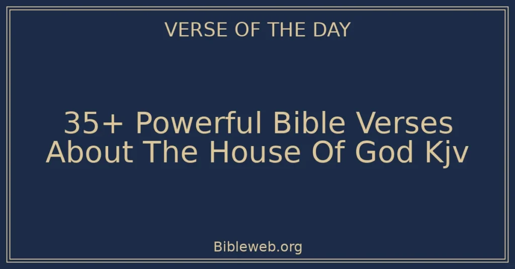 35+ Powerful Bible Verses About The House Of God Kjv