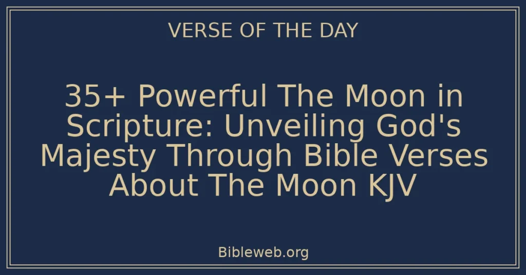 35+ Powerful The Moon in Scripture: Unveiling God's Majesty Through Bible Verses About The Moon KJV