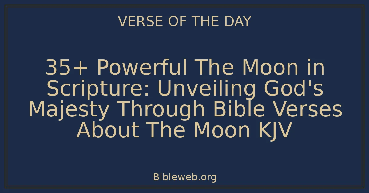 35+ Powerful The Moon in Scripture: Unveiling God's Majesty Through Bible Verses About The Moon KJV