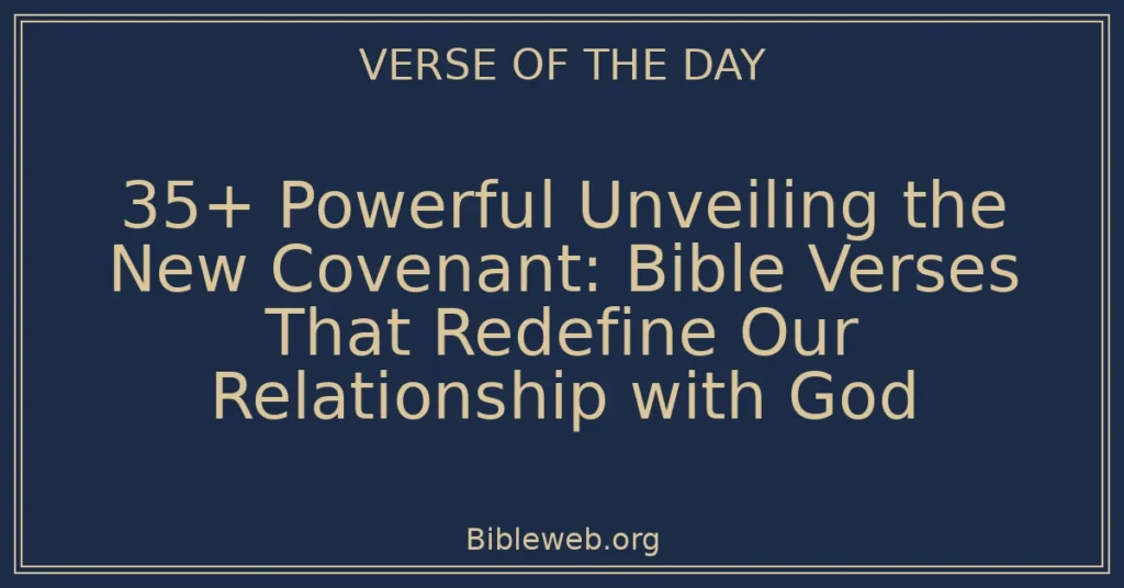 35+ Powerful Unveiling the New Covenant: Bible Verses That Redefine Our Relationship with God