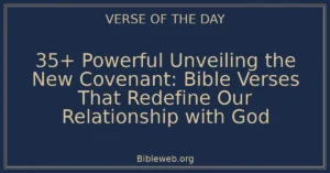 35+ Powerful Unveiling the New Covenant: Bible Verses That Redefine Our Relationship with God