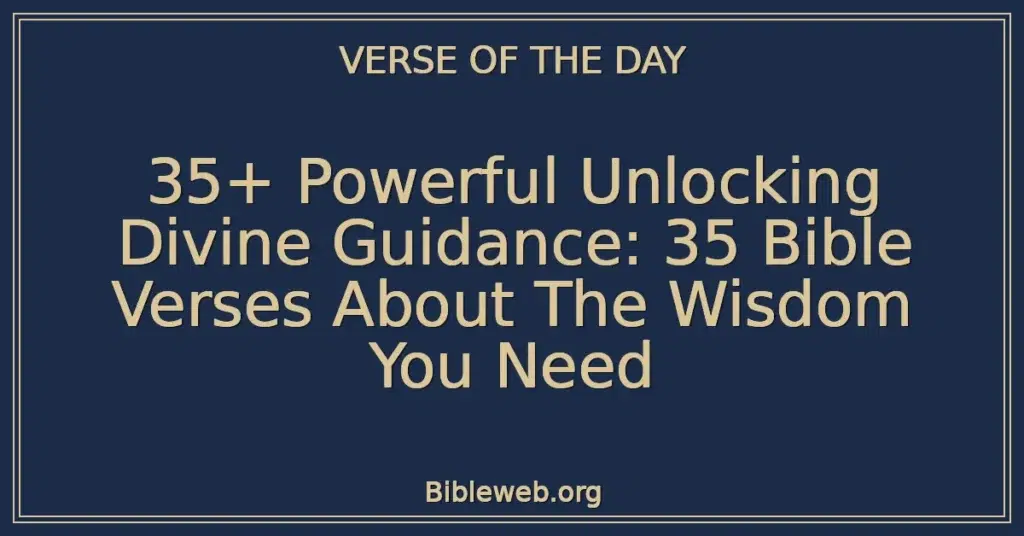 35+ Powerful Unlocking Divine Guidance: 35 Bible Verses About The Wisdom You Need