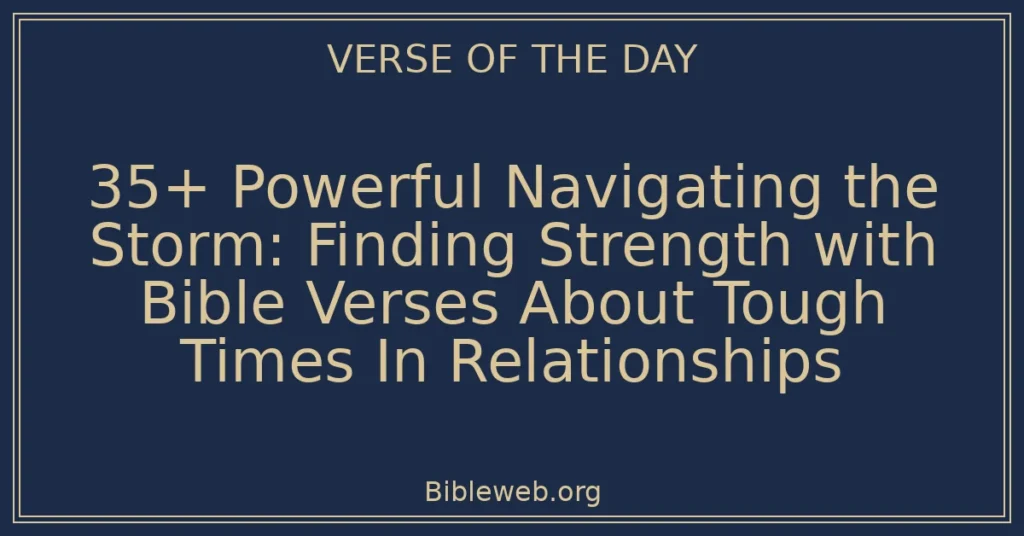 35+ Powerful Navigating the Storm: Finding Strength with Bible Verses About Tough Times In Relationships