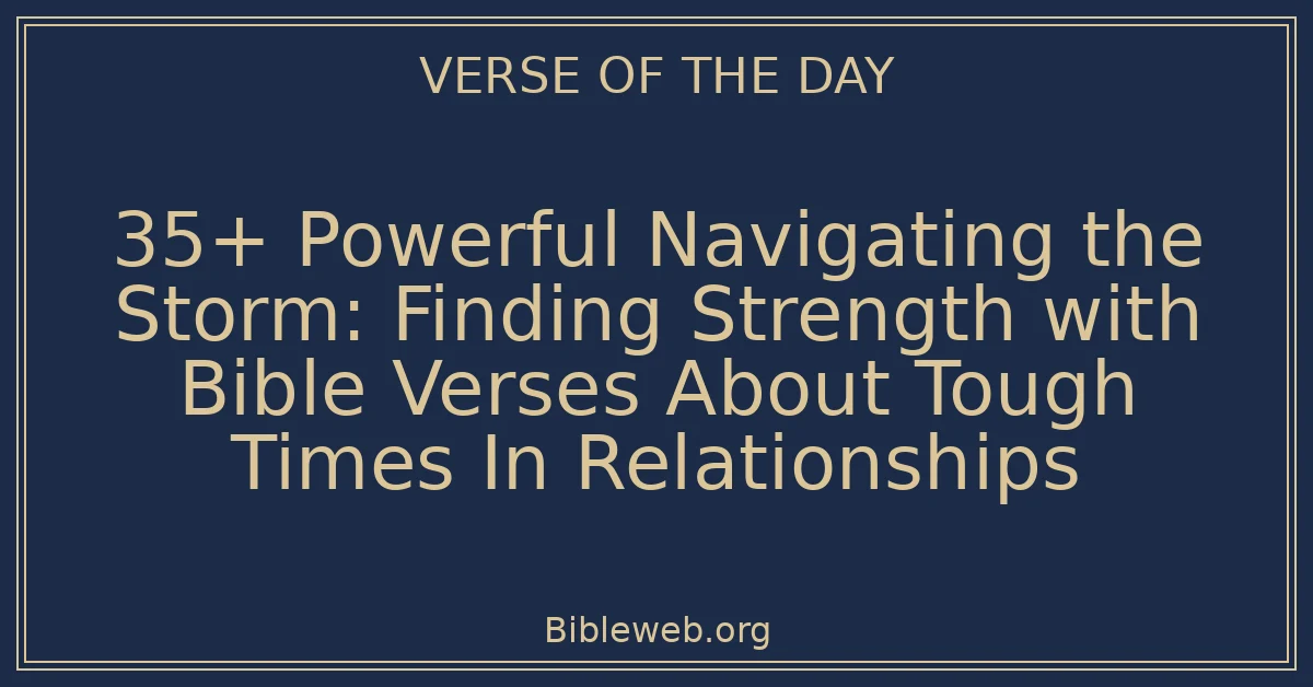 35+ Powerful Navigating the Storm: Finding Strength with Bible Verses About Tough Times In Relationships
