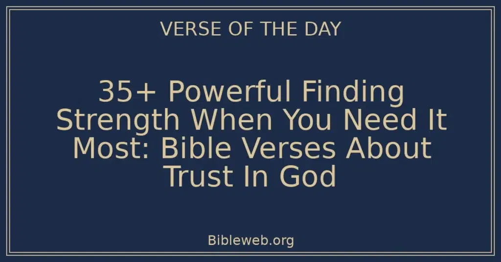35+ Powerful Finding Strength When You Need It Most: Bible Verses About Trust In God