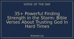 35+ Powerful Finding Strength in the Storm: Bible Verses About Trusting God In Hard Times