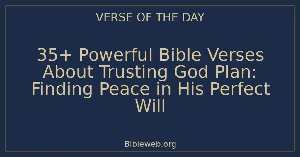 35+ Powerful Bible Verses About Trusting God Plan: Finding Peace in His Perfect Will