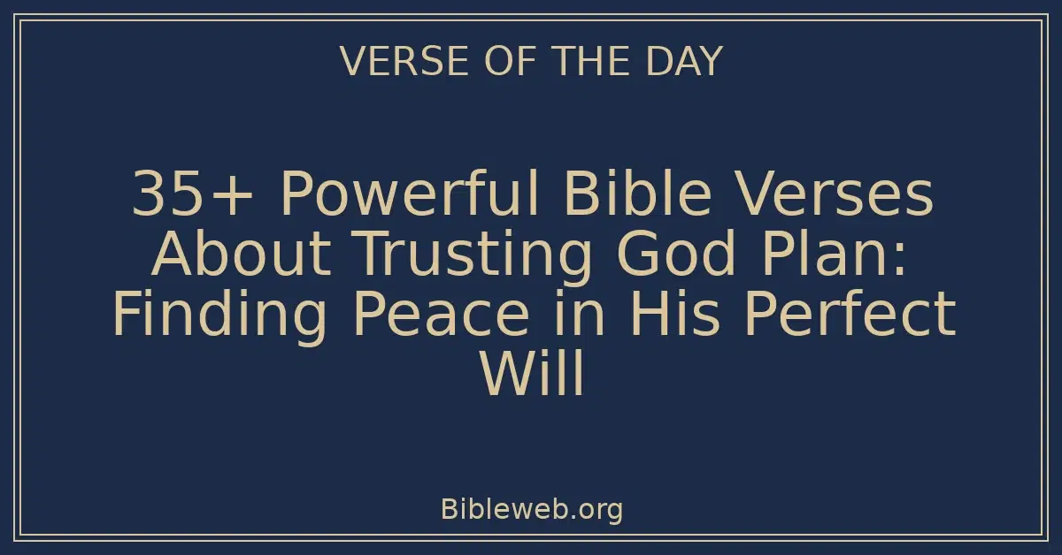 35+ Powerful Bible Verses About Trusting God Plan: Finding Peace in His Perfect Will