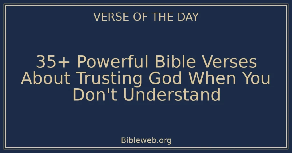 35+ Powerful Bible Verses About Trusting God When You Don't Understand